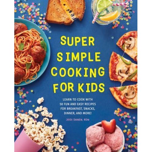 Super Simple Cooking for Kids Learn to Cook With 50 Fun and Easy Recipes for Breakfast, Snacks, Dinner, and More! - Super Simple Kids Cookbooks