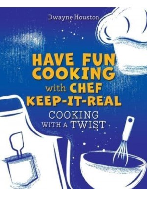 Have Fun Cooking With Chef Keep-It-Real Cooking With a Twist