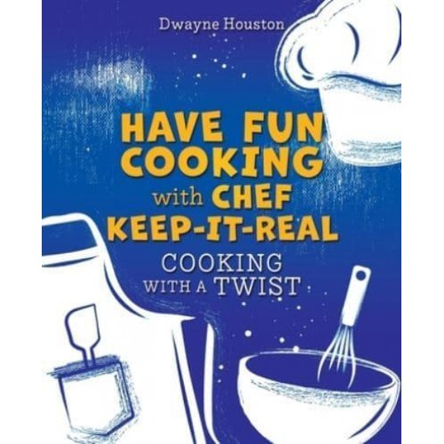 Have Fun Cooking With Chef Keep-It-Real Cooking With a Twist