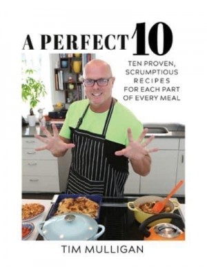 A Perfect 10 Ten Proven, Scrumptious Recipes for Each Part of Every Meal