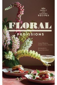 Floral Provisions 45+ Sweet and Savory Recipes