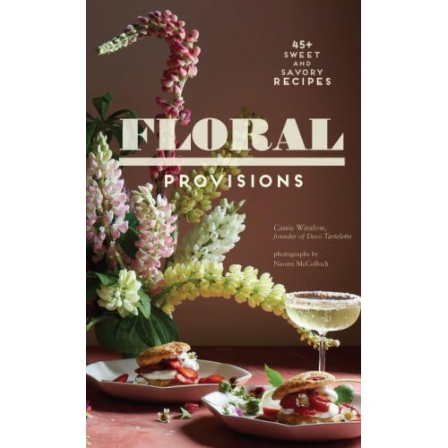 Floral Provisions 45+ Sweet and Savory Recipes