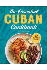 The Essential Cuban Cookbook 50 Classic Recipes