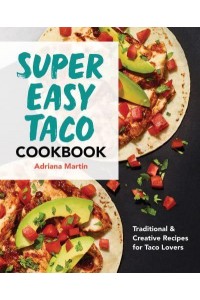 Super Easy Taco Cookbook Traditional & Creative Recipes for Taco Lovers