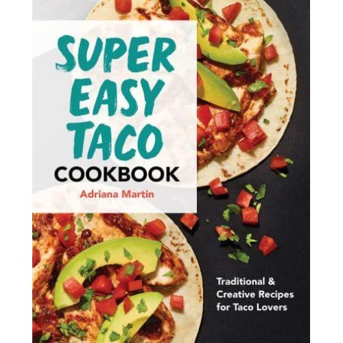 Super Easy Taco Cookbook Traditional & Creative Recipes for Taco Lovers