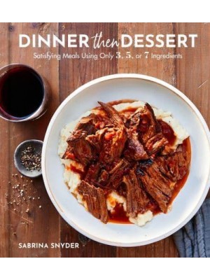 Dinner Then Dessert Satisfying Meals Using Only 3, 5, or 7 Ingredients