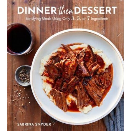Dinner Then Dessert Satisfying Meals Using Only 3, 5, or 7 Ingredients