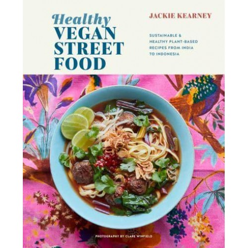 Healthy Vegan Street Food Sustainable & Healthy Plant-Based Recipes from India to Indonesia