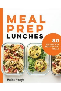 Meal Prep Lunches 80 Recipes for Ready-to-Go Meals