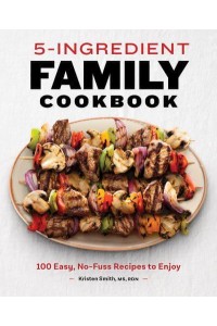 5-Ingredient Family Cookbook 100 Easy, No-Fuss Recipes to Enjoy