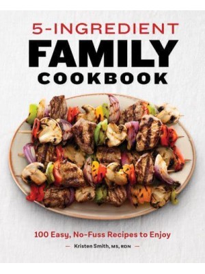 5-Ingredient Family Cookbook 100 Easy, No-Fuss Recipes to Enjoy