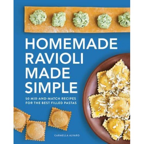 Homemade Ravioli Made Simple 50 Mix-and-Match Recipes for the Best Filled Pastas