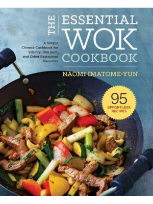The Essential Wok Cookbook A Simple Chinese Cookbook for Stir-Fry, Dim Sum, and Other Restaurant Favorites
