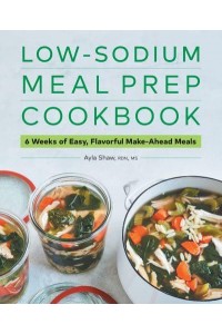 Low-Sodium Meal Prep Cookbook 6 Weeks of Easy, Flavorful Make-Ahead Meals