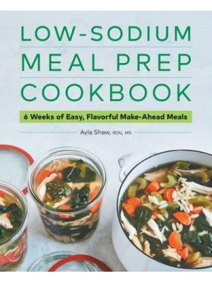 Low-Sodium Meal Prep Cookbook 6 Weeks of Easy, Flavorful Make-Ahead Meals