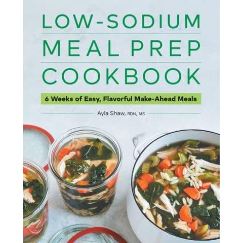 Low-Sodium Meal Prep Cookbook 6 Weeks of Easy, Flavorful Make-Ahead Meals