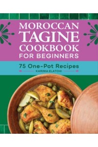 Moroccan Tagine Cookbook for Beginners 75 One-Pot Recipes