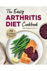 The Easy Arthritis Diet Cookbook 75 Anti-Inflammatory Recipes to Manage Symptoms