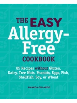 The Easy Allergy-Free Cookbook 85 Recipes Without Gluten, Dairy, Tree Nuts, Peanuts, Eggs, Fish, Shellfish, Soy, or Wheat