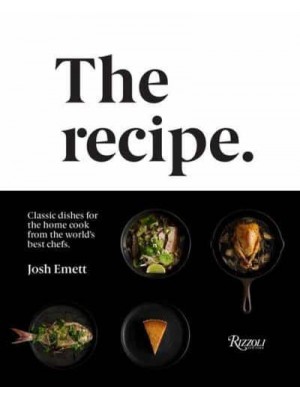 The Recipe Classic Dishes for the Home Cook from the World's Best Chefs
