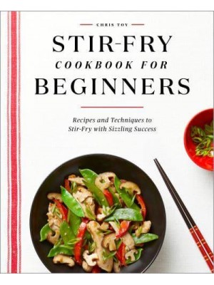 Stir-Fry Cookbook for Beginners Recipes and Techniques to Stir-Fry With Sizzling Success