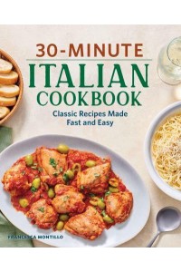 30-Minute Italian Cookbook Classic Recipes Made Fast and Easy