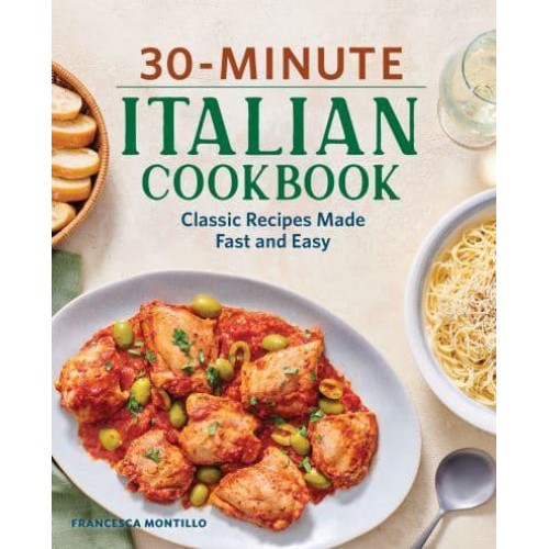 30-Minute Italian Cookbook Classic Recipes Made Fast and Easy