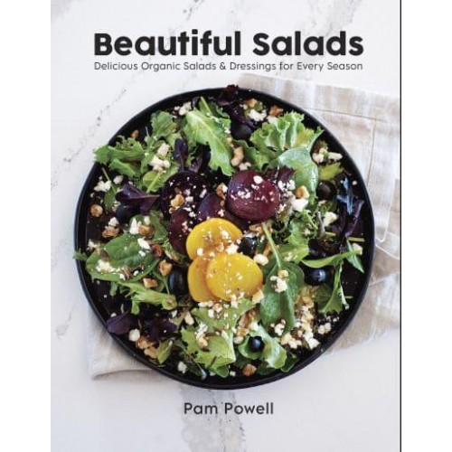 Beautiful Salads Delicious Organic Salads and Dressings for Every Season