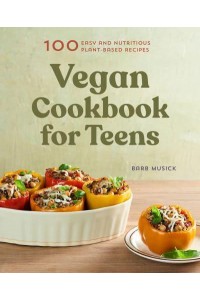 Vegan Cookbook for Teens 100 Easy and Nutritious Plant-Based Recipes