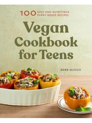 Vegan Cookbook for Teens 100 Easy and Nutritious Plant-Based Recipes