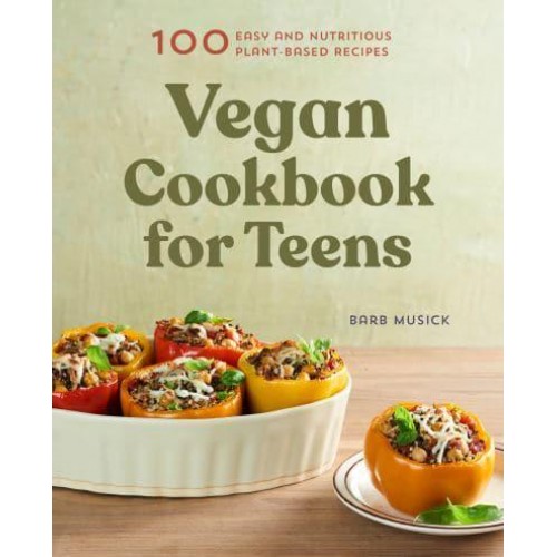 Vegan Cookbook for Teens 100 Easy and Nutritious Plant-Based Recipes