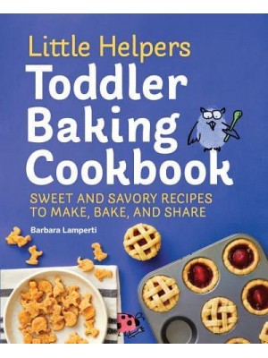 Little Helpers Toddler Baking Cookbook Sweet and Savory Recipes to Make, Bake, and Share - Little Helpers