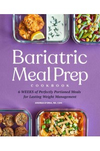 Bariatric Meal Prep Cookbook 6 Weeks of Perfectly Portioned Meals for Lifelong Weight Management