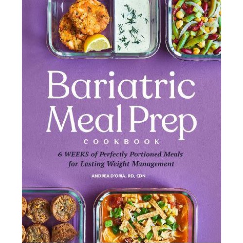 Bariatric Meal Prep Cookbook 6 Weeks of Perfectly Portioned Meals for Lifelong Weight Management