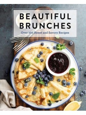Beautiful Brunches Over 100 Sweet and Savory Recipes
