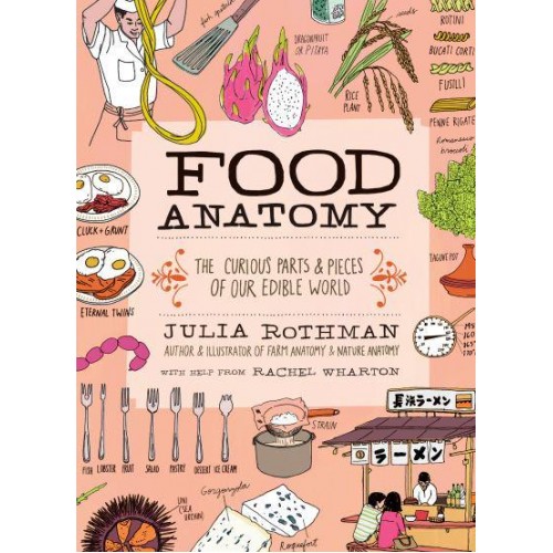 Food Anatomy The Curious Parts & Pieces of Our Edible World