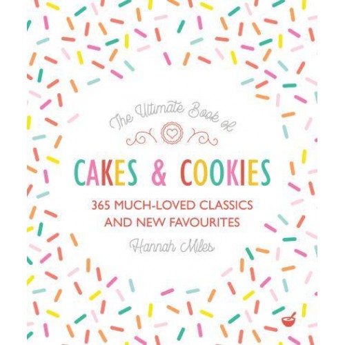 The Ultimate Book of Cakes and Cookies 365 Much-Loved Classics and New Favourites