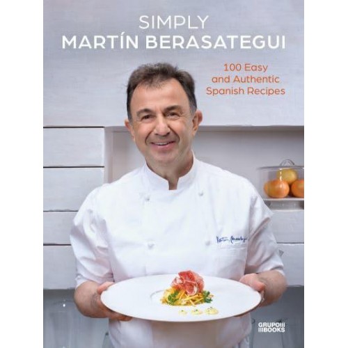 Simply Martín Berasategui 100 Easy and Authentic Spanish Recipes