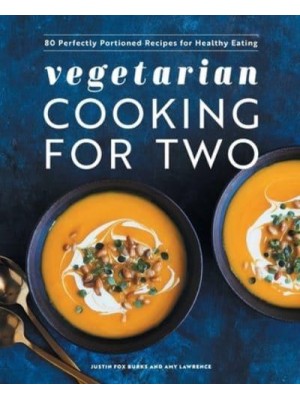 Vegetarian Cooking for Two 80 Perfectly Portioned Recipes for Healthy Eating