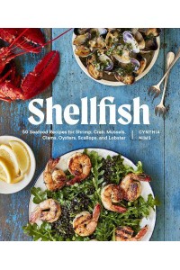Shellfish 50 Seafood Recipes for Shrimp, Crab, Mussels, Clams, Oysters, Scallops, and Lobster