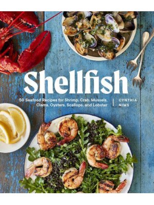 Shellfish 50 Seafood Recipes for Shrimp, Crab, Mussels, Clams, Oysters, Scallops, and Lobster