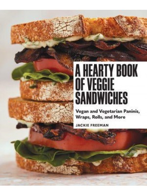 A Hearty Book of Veggie Sandwiches Vegan and Vegetarian Paninis, Wraps, Rolls, and More