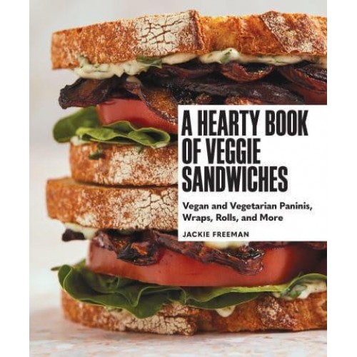 A Hearty Book of Veggie Sandwiches Vegan and Vegetarian Paninis, Wraps, Rolls, and More