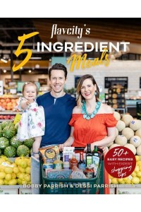 Flavcity's 5 Ingredient Meals 50 Easy & Tasty Recipes Using the Best Ingredients from the Grocery Store - FlavCity