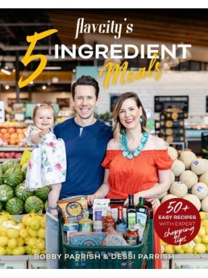 Flavcity's 5 Ingredient Meals 50 Easy & Tasty Recipes Using the Best Ingredients from the Grocery Store - FlavCity