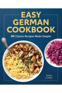 Easy German Cookbook 80 Classic Recipes Made Simple