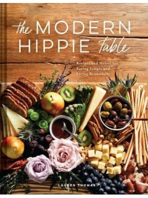 The Modern Hippie Table Recipes and Menus for Eating Simply and Living Beautifully