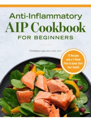 Anti-Inflammatory AIP Cookbook for Beginners 75 Recipes and a 2-Week Plan to Jumpstart Your Health