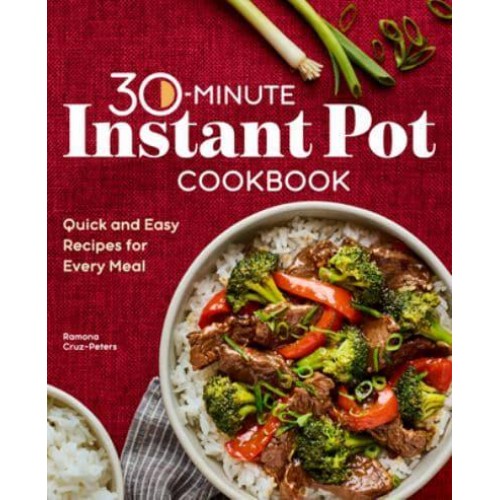 30-Minute Instant Pot Cookbook Quick and Easy Recipes for Every Meal