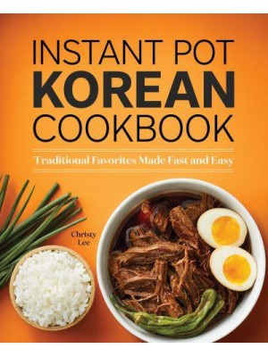 Instant Pot Korean Cookbook Traditional Favorites Made Fast and Easy